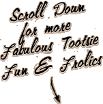 Scroll down for more fabulous Tootsie fun & frolics